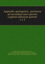 Appendix apologetica . pertinens ad secundam ejus operum Lugduni editorum partem. v.1 2