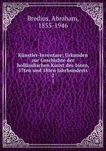 Knstler-Inventare; Urkunden zur Geschichte der hollndischen Kunst des 16ten, 17ten und 18ten Jahrhunderts. 2