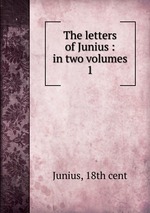 The letters of Junius : in two volumes. 1