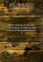 Early records of the city and county of Albany, and colony of Rensselaerswyck . 2