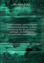 Panlatinismus, panslawismus und panteutonismus, in ihrer bedeutung fr die politische weltlage; ein beitrag zur europischen staatenkunde