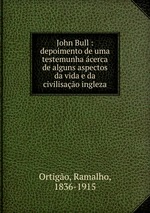 John Bull : depoimento de uma testemunha cerca de alguns aspectos da vida e da civilisao ingleza