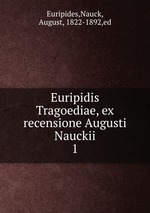 Euripidis Tragoediae, ex recensione Augusti Nauckii. 1