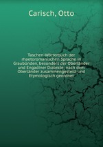 Taschen-Wrterbuch der rhaetoromanischen Sprache in Graubnden, besonders der Oberlnder und Engadiner Dialekte; nach dem Oberlnder zusammengestellt und Etymologisch geordnet