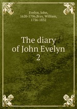 The diary of John Evelyn. 2