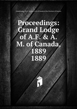 Proceedings: Grand Lodge of A.F. & A.M. of Canada, 1889. 1889