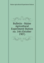 Bulletin - Maine Agricultural Experiment Station. no. 146 (October 1907)