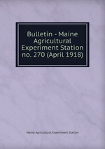 Bulletin - Maine Agricultural Experiment Station. no. 270 (April 1918)