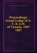 Proceedings: Grand Lodge of A.F. & A.M. of Canada, 1887. 1887