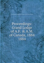 Proceedings: Grand Lodge of A.F. & A.M. of Canada, 1884. 1884