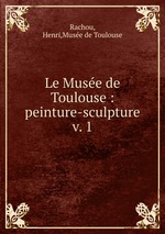 Le Muse de Toulouse : peinture-sculpture. v. 1