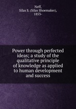 Power through perfected ideas; a study of the qualitative principle of knowledge as applied to human development and success