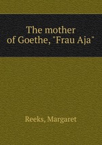 The mother of Goethe, "Frau Aja"