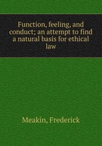 Function, feeling, and conduct; an attempt to find a natural basis for ethical law