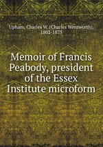 Memoir of Francis Peabody, president of the Essex Institute microform