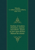 Outline of modern chemistry, organic microform : based in part upon Riches` Manuel de chimie
