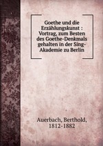 Goethe und die Erzhlungskunst : Vortrag, zum Besten des Goethe-Denkmals gehalten in der Sing-Akademie zu Berlin