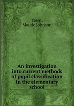 An investigation into current methods of pupil classification in the elementary school