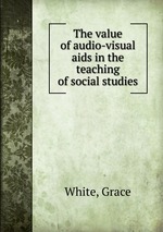 The value of audio-visual aids in the teaching of social studies