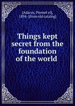 Things kept secret from the foundation of the world