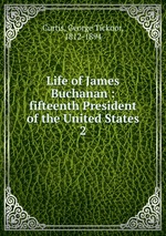 Life of James Buchanan : fifteenth President of the United States. 2
