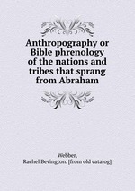 Anthropography or Bible phrenology of the nations and tribes that sprang from Abraham