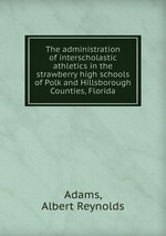 The administration of interscholastic athletics in the strawberry high schools of Polk and Hillsborough Counties, Florida