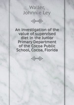 An investigation of the value of supervised diet in the Junior Primary Department of the Cocoa Public School, Cocoa, Florida