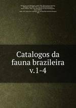 Catalogos da fauna brazileira. v.1-4