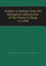 Studies in biology from the Biological Laboratories of the Owens College. v.2 1890