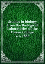 Studies in biology from the Biological Laboratories of the Owens College. v.1, 1886