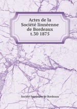 Actes de la Socit linnenne de Bordeaux. t.30 1875