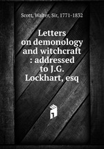 Letters on demonology and witchcraft : addressed to J.G. Lockhart, esq