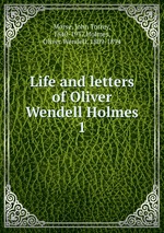 Life and letters of Oliver Wendell Holmes. 1