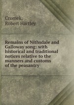 Remains of Nithsdale and Galloway song: with historical and traditional notices relative to the manners and customs of the peasantry