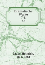 Dramatische Werke. 7-8