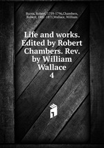 Life and works. Edited by Robert Chambers. Rev. by William Wallace. 4