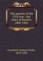 The genesis of the Civil war : the story of Sumter, 1860-1861
