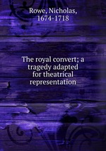 The royal convert; a tragedy adapted for theatrical representation