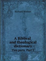 A Biblical and theological dictionary. Two parts. Part 2