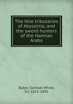 The Nile tributaries of Abyssinia, and the sword hunters of the Hamran Arabs