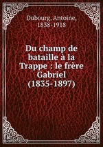 Du champ de bataille  la Trappe : le frre Gabriel (1835-1897)
