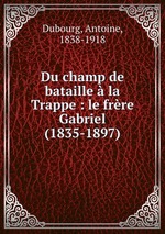 Du champ de bataille la Trappe : le frre Gabriel (1835-1897)