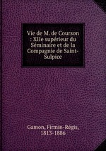 Vie de M. de Courson : XIIe suprieur du Sminaire et de la Compagnie de Saint-Sulpice