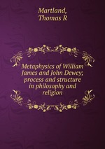 Metaphysics of William James and John Dewey; process and structure in philosophy and religion