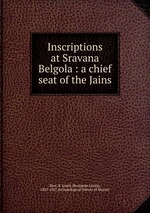 Inscriptions at Sravana Belgola : a chief seat of the Jains