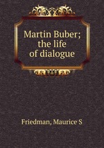 Martin Buber; the life of dialogue