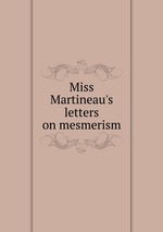 Miss Martineau`s letters on mesmerism