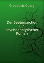 Der Seelensucher. Ein psychoanalytischer Roman