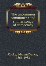 The uncommon commoner : and similar songs of democracy
